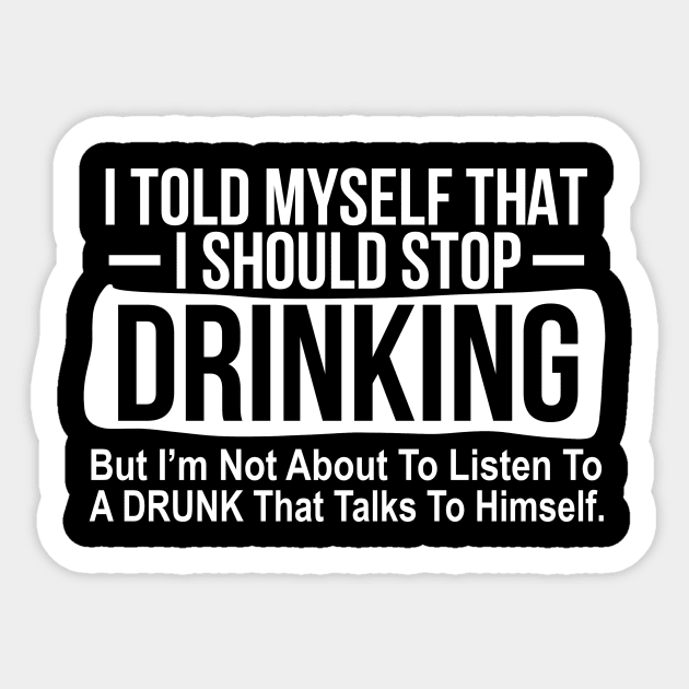 Drinking Shirt I Told Myself That I Should Stop Drinking Sticker by Nikkyta